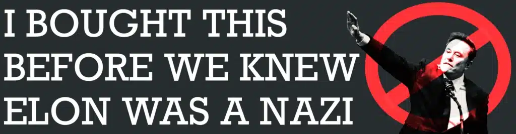 "I Bought This before we knew Elon was a Nazi" bumper sicker